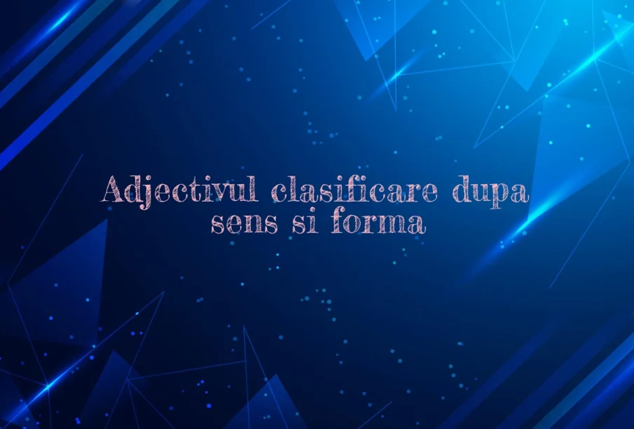 Adjectivul clasificare dupa sens si forma
