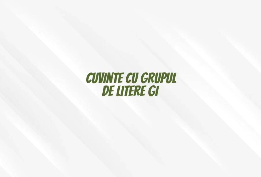 cuvinte cu grupul de litere gi