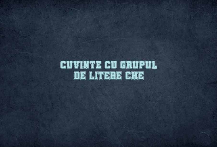 cuvinte cu grupul de litere che