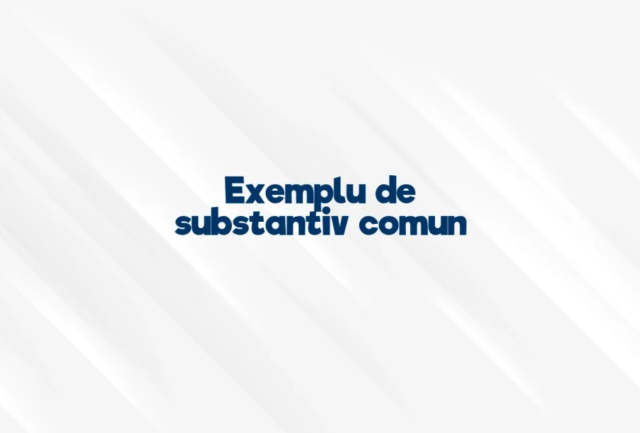 exemplu de substantiv comun